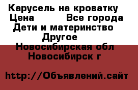 Карусель на кроватку › Цена ­ 700 - Все города Дети и материнство » Другое   . Новосибирская обл.,Новосибирск г.